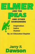 Elmer & the Peas and Other Dawsonisms Inspiration, Satire and Humor by an Educated Baptist cover