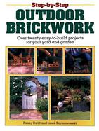 Step-By-Step Outdoor Brickwork: Over 20 Easy-To-Build Projects for Your Yard and Garden cover