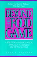 Beyond the Food Game A Spiritual & Psychological Approach to Healing Emotional Eating cover