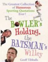 The Bowler's Holding, the Batsman's Willey The Greatest Collection of Humorous Sporting Quotations Ever! cover