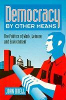 Democracy by Other Means The Politics of Work, Leisure, and Environment cover