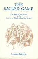 The Sacred Game: The Role of the Sacred in the Genesis of Modern Literary Fiction cover