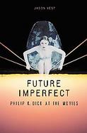 Future Imperfect Philip K. Dick at the Movies cover