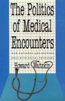 The Politics of Medical Encounters How Patients and Doctors Deal With Problems cover