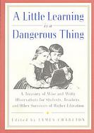 Little Learning is a Dangerous Thing: Six Hundred Wise and Witty Observations for Students... cover