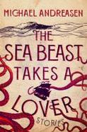 The Sea Beast Takes a Lover : Stories cover