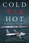 Cold War Hot : Alternate Decisions of the Cold War cover