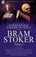 The Collected Supernatural and Weird Fiction of Bram Stoker : 3-Contains Two Novels 'the Jewel of Seven Stars' and 'the Lair of the White Worm' and Th cover