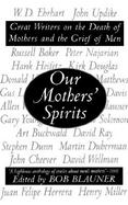 Our Mothers' Spirits Great Writers on the Death of Mothers and the Grief of Men cover