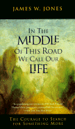 In the Middle of This Road We Call Our Life The Courage to Search for Something More cover