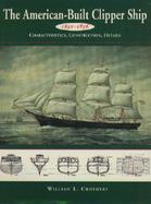 The American-Built Clipper Ship, 1850-1856: Characteristics, Construction, and Details cover