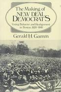The Making of New Deal Democrats Voting Behavior and Realignment in Boston, 1920-1940 cover