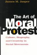The Art of Moral Protest Culture, Biography, and Creativity in Social Movements cover