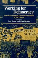 Working for Democracy American Workers from the Revolution to the Present cover