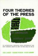 Four Theories of the Press The Authoritarian, Litertarian, Social Responsibility, and Soviet Communist Concepts of What the Press Should Be and Do cover