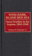 Wine-Dark, Blood Red Sea: Naval Warfare in the Aegean, 1941-1946 cover