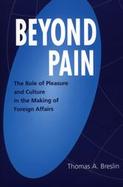 Beyond Pain The Role of Pleasure and Culture in the Making of Foreign Affairs cover