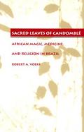 Sacred Leaves of Candomble African Magic, Medicine, and Religion in Brazil cover