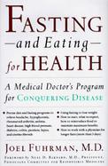 Fasting and Eating for Health: A Medical Doctor's Program for Conquering Disease cover