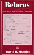 Belarus From Soviet Rule to Nuclear Catastrophe cover