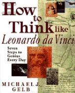How to Think Like Leonardo Da Vinci Seven Steps to Everyday Genius cover