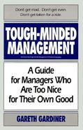 Tough-Minded Management: A Guide for Managers Who Are Too Nice for Their Own Good cover