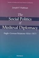 The Social Politics of Medieval Diplomacy Anglo-German Relations (1066-1307) cover