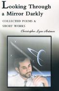 Looking Through a Mirror Darkly Collected Poems & Short Works cover