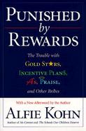 Punished by Rewards The Trouble With Gold Stars, Incentive Plans, A'S, Praise and Other Bribes cover