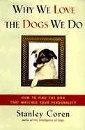 Why We Love the Dogs We Do: Finding the Dog That Matches Your Personality cover
