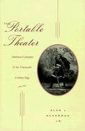 The Portable Theater: American Literature & the Nineteenth-Century Stage cover
