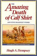 The Amazing Death of Calf Shirt and Other Blackfoot Stories Three Hundred Years of Blackfoot History cover