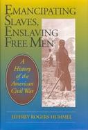 Emancipating Slaves, Enslaving Free Men: A History of the American Civil War cover