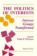 The Politics of Interests Interest Groups Transformed cover