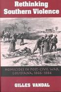 Rethinking Southern Violence Homicides in Post-Civil War Louisiana, 1866-1884 cover