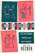 Made in America Self-Styled Success from Horatio Alger to Oprah Winfrey cover