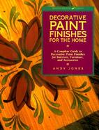 Decorative Paint Finishes for the Home: A Complete Guide to Decorative Paint Finishes for Interiors, Furniture, and Accessories cover