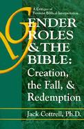 Gender Roles and the Bible Creation, the Fall, and Redemption a Critique of Feminist Biblical Interpretation cover
