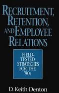 Recruitment, Retention, and Employee Relations Field-Tested Strategies for the '90s cover