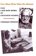 The Man Who Was Dr. Seuss The Life & Work of Theodor Geisel cover