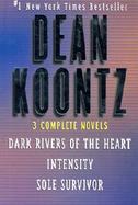 Dean Koontz: 3 Complete Novels: Dark Rivers of the Heart, Intensity, Sole Survivor cover