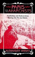 Paris and the Anarchists Aesthetes and Subversives During the Fin-De-Siecle cover
