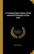 A Treatise upon Some of the General Principles of the Law cover