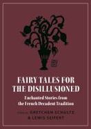 Fairy Tales for the Disillusioned : Enchanted Stories from the French Decadent Tradition cover