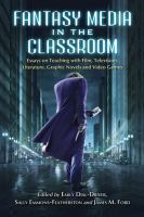 Fantasy Media in the Classroom : Essays on Teaching with Film, Television, Literature, Graphic Novels and Video Games cover