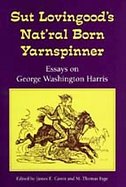 Sut Lovingood's Nat'Ral Born Yarnspinner Essays on George Washington Harris cover