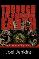 Through the Groaning Earth : A Tale from the City of Bathos cover