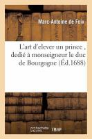 L' Art d'Elever un Prince, Dedie a Monseigneur le Duc de Bourgogne cover