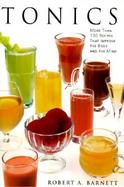 Tonics: More Than 100 Recipes That Improve the Body and the Mind cover