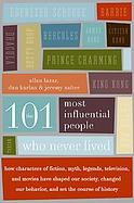 The 101 Most Influential People Who Never Lived cover